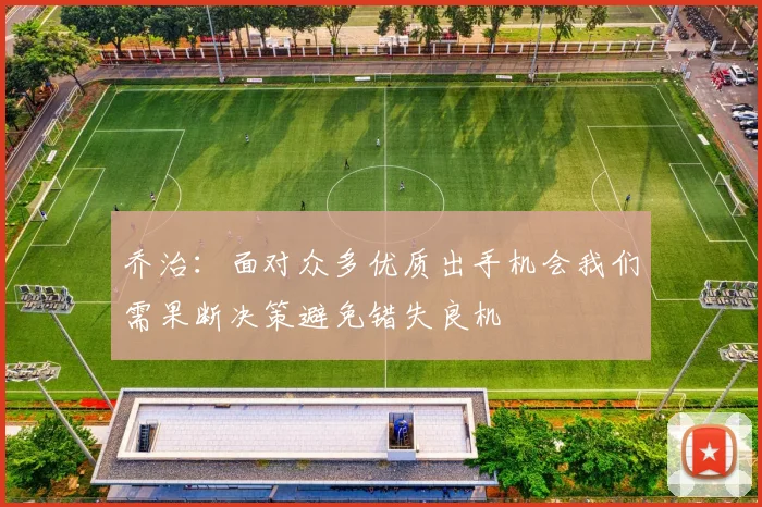 乔治:面对众多优质出手机会我们需果断决策避免错失良机