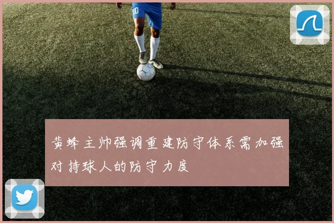黄蜂主帅强调重建防守体系需加强对持球人的防守力度