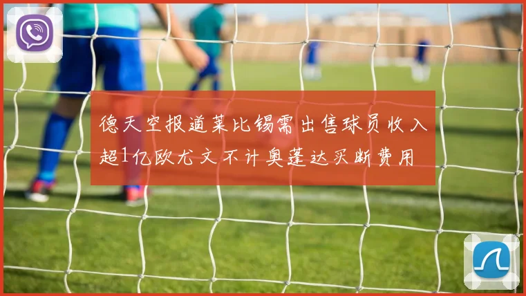 德天空报道莱比锡需出售球员收入超1亿欧尤文不计奥蓬达买断费用