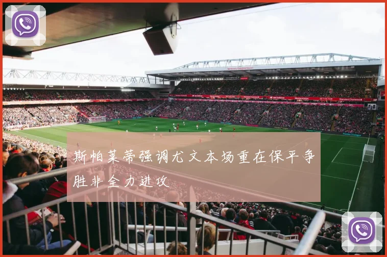 斯帕莱蒂强调尤文本场重在保平争胜非全力进攻
