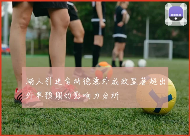 湖人引进肯纳德意外成效显著超出外界预期的影响力分析