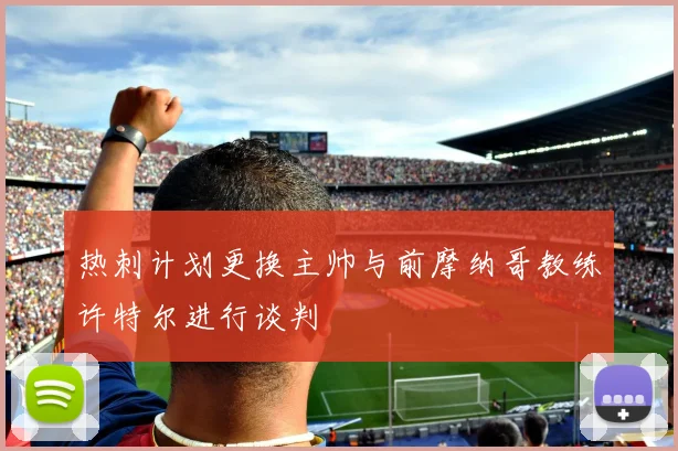 热刺计划更换主帅与前摩纳哥教练许特尔进行谈判